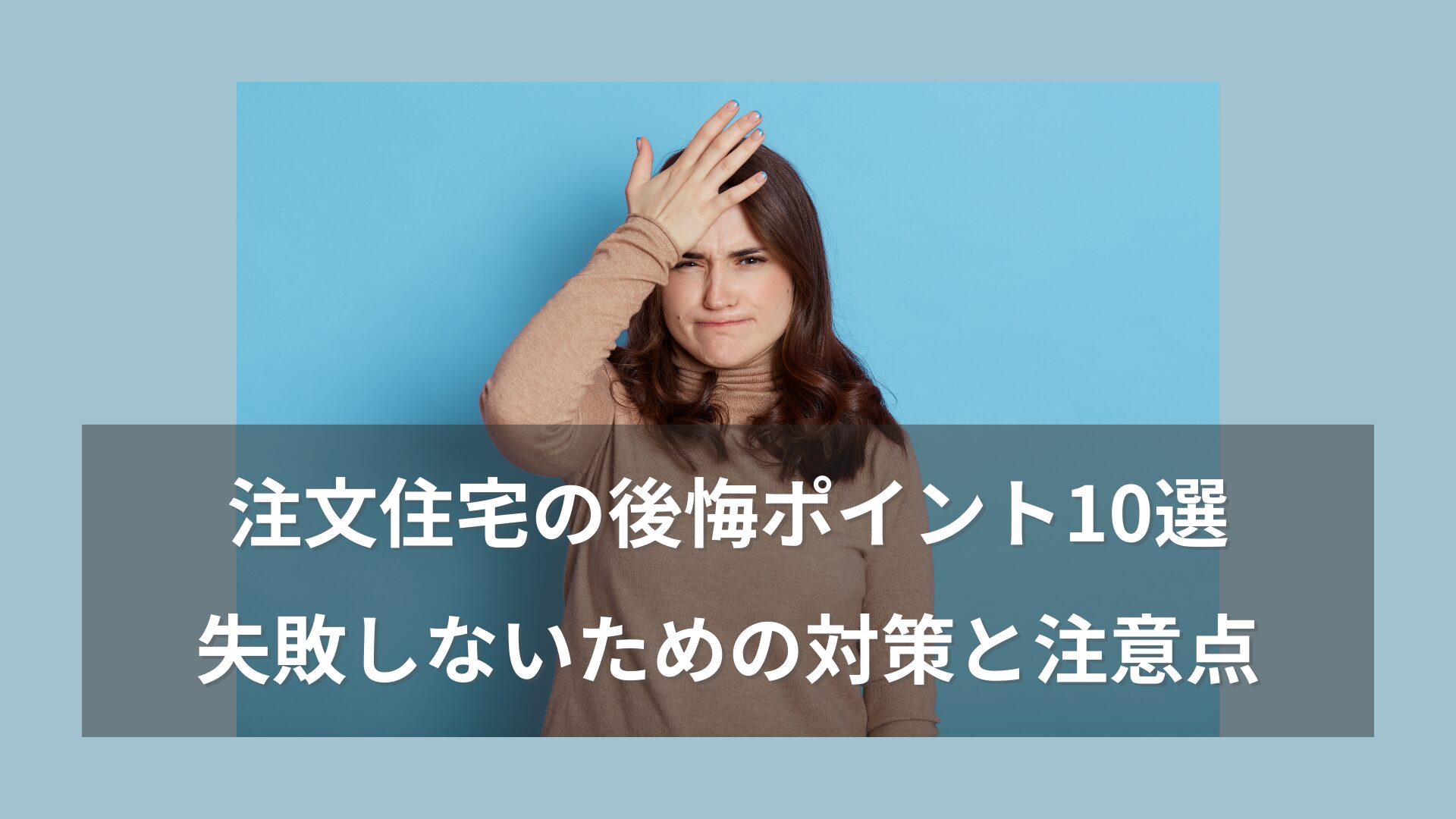 額に手を当てて後悔している女性の写真と「注文住宅の後悔ポイント10選 失敗しないための対策と注意点」という文字