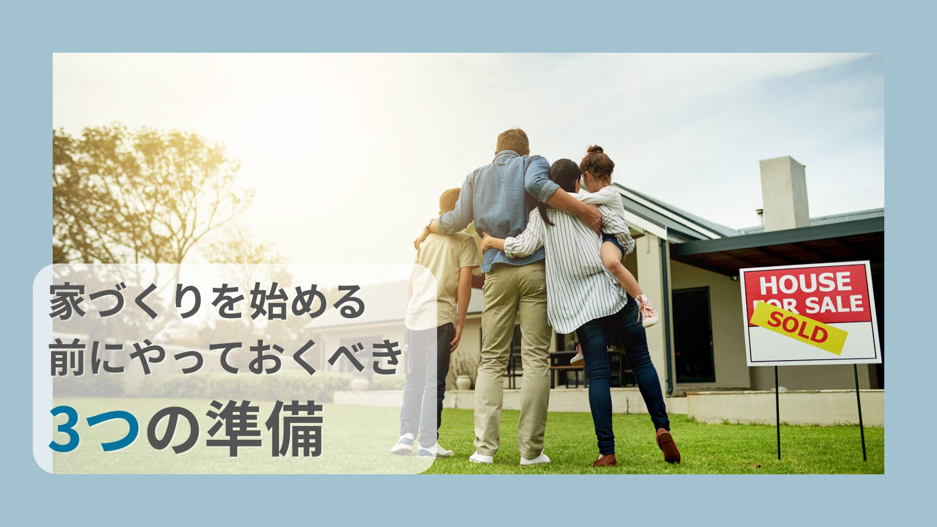新居の前で肩を組む家族と「HOUSE FOR SALE（SOLD）」の看板。「家づくりを始める前にやっておくべき3つの準備」という文字入り画像